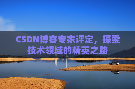 CSDN博客专家评定,探索技术领域的精英之路